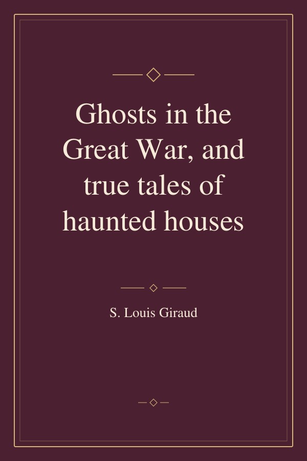 Ghosts in the Great War, and true tales of haunted houses book cover