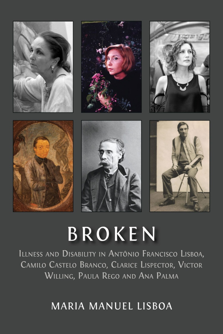 Broken: Illness and Disability in Antônio Francisco Lisboa, Camilo Castelo Branco, Clarice Lispector, Victor Willing, Paula Rego and Ana Palma book cover