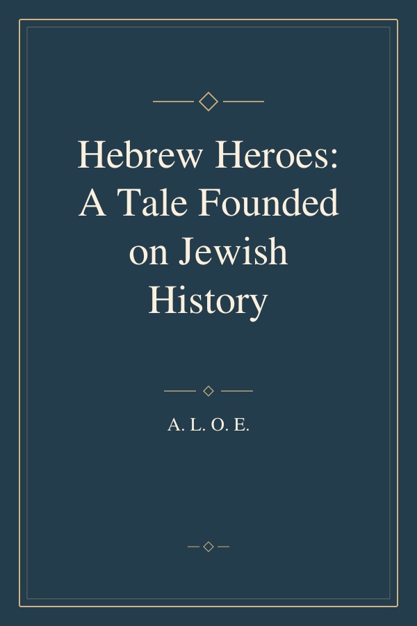 Hebrew Heroes: A Tale Founded on Jewish History book cover
