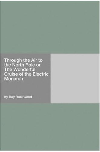 Through the Air to the North Pole Or, The Wonderful Cruise of the Electric Monarch book cover