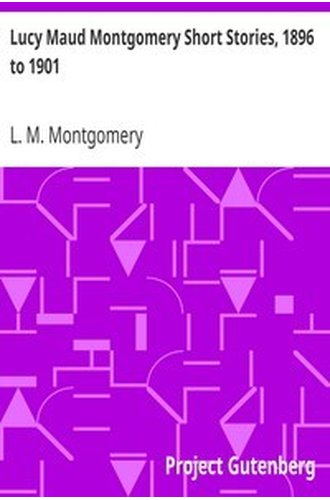 Lucy Maud Montgomery Short Stories, 1896 to 1901 book cover