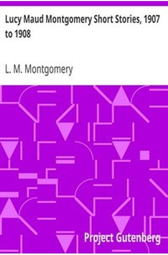 Lucy Maud Montgomery Short Stories, 1907 to 1908 book cover