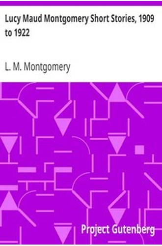 Lucy Maud Montgomery Short Stories, 1909 to 1922 book cover