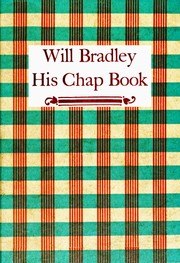 Will Bradley, His Chap Book An account, in the words of the dean of American typographers, of his graphic arts adventures ... book cover