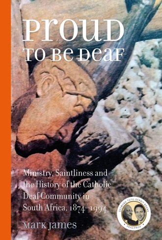 Proud to be Deaf: Saintliness in the Catholic Deaf community in South Africa from 1874-1994 book cover