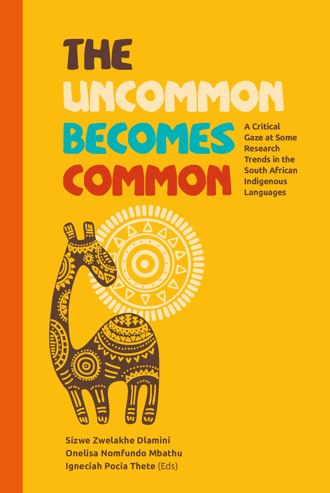 The Uncommon Becomes Common: A Critical Gaze at Some Research Trends in the South African Indigenous Languages book cover